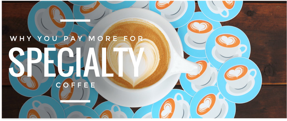 3 Reasons Why You Pay More for Specialty Coffee [3 min read]